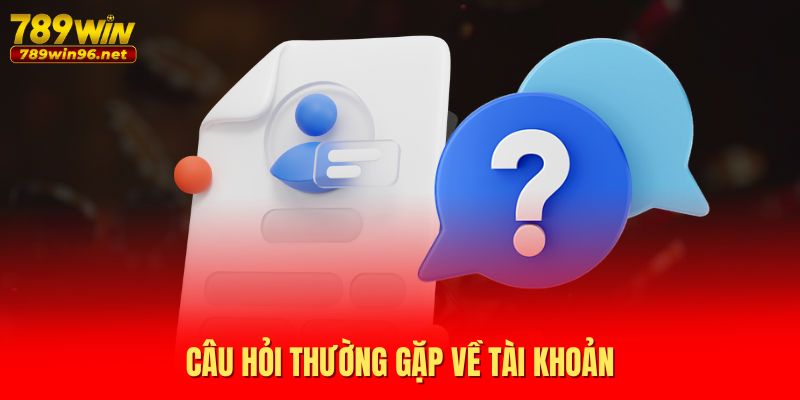 Câu hỏi thường gặp về tài khoản Câu hỏi thường gặp về tài khoản