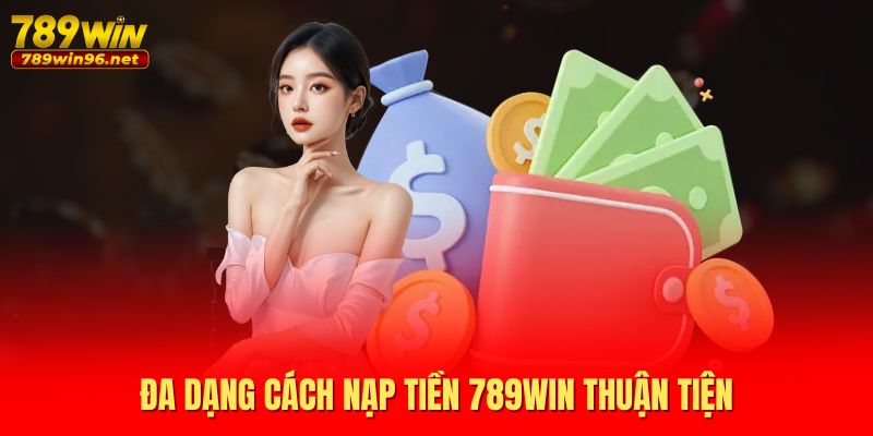 Đa dạng cách nạp tiền 789WIN thuận tiện Đa dạng cách nạp tiền 789WIN thuận tiện