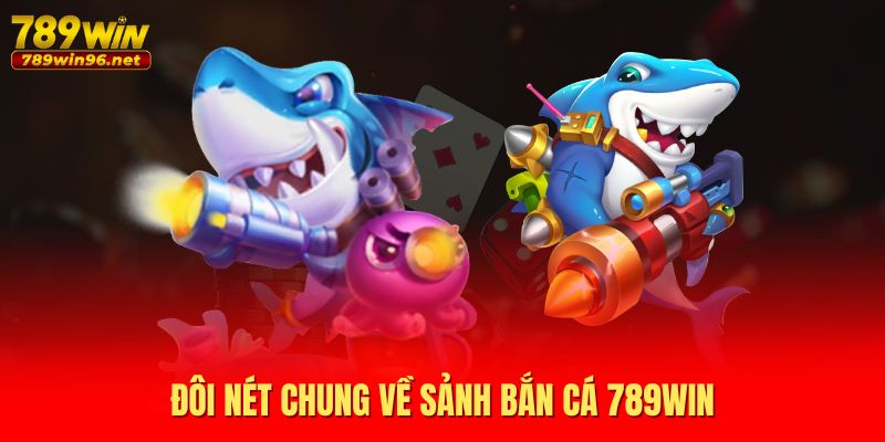 Đôi nét chung về sảnh bắn cá 789WIN Đôi nét chung về sảnh bắn cá 789WIN