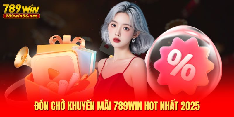 Đón chờ khuyến mãi 789WIN hot nhất 2025 Đón chờ khuyến mãi 789WIN hot nhất 2025