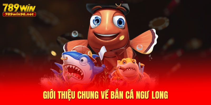 Giới thiệu chung về bắn cá ngư long Giới thiệu chung về bắn cá ngư long