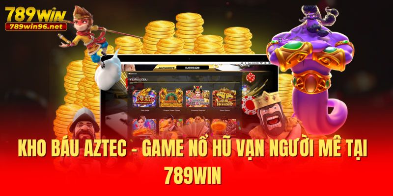 Kho Báu Aztec - Game Nổ Hũ Vạn Người Mê Tại 789WIN 1 Kho Báu Aztec