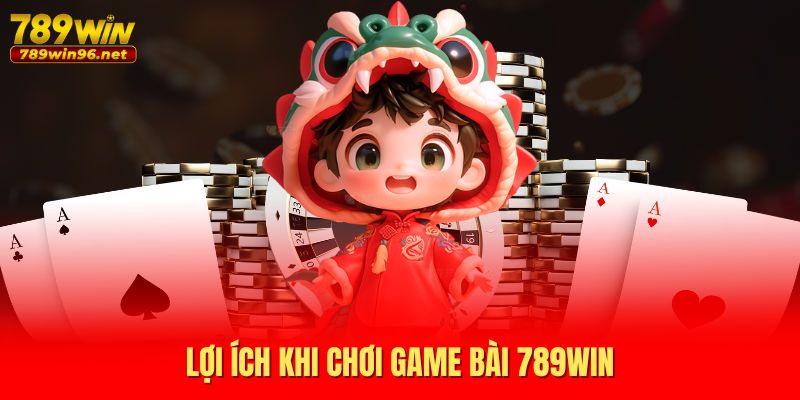 Lợi ích khi chơi Game bài 789WIN Lợi ích khi chơi Game bài 789WIN