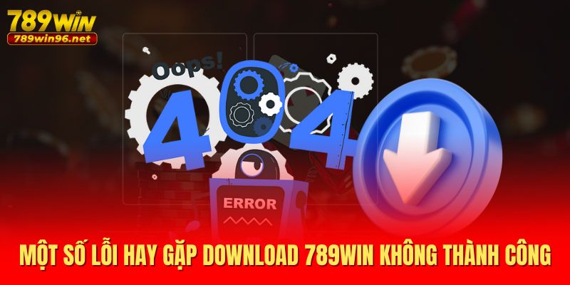 Một số lỗi hay gặp download 789WIN không thành công Một số lỗi hay gặp download 789WIN không thành công
