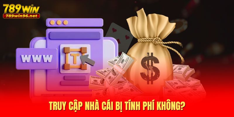 Truy cập nhà cái bị tính phí không? Truy cập nhà cái bị tính phí không?