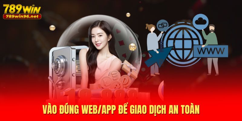 Vào đúng web/app để giao dịch an toàn Vào đúng web/app để giao dịch an toàn
